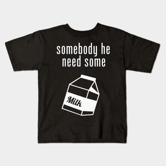 He need some MILK! Kids T-Shirt by SpinninSotelo